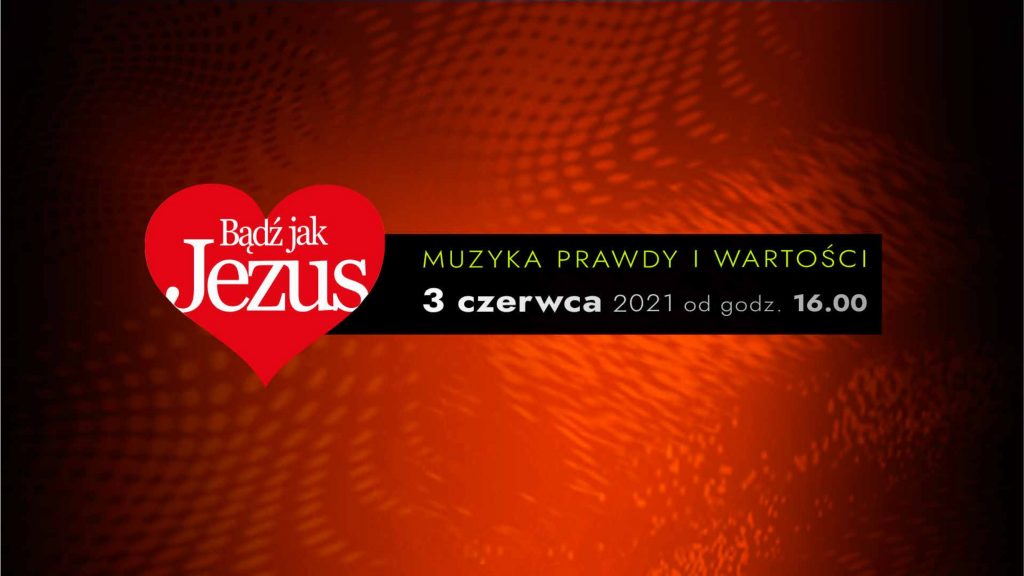 12 edycja Bądź Jak Jezus  Muzyka Prawdy i Wartości  3 czerwca 2021 od 16:00 online