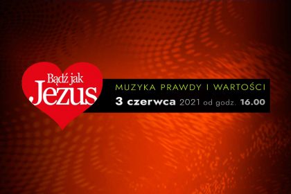12 edycja Bądź Jak Jezus Muzyka Prawdy i Wartości 3 czerwca 2021 od 16:00 online