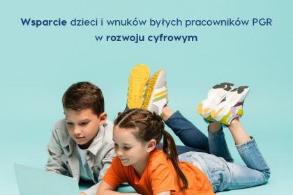 Granty PPGR – wsparcie dzieci i wnuków byłych pracowników PGR w rozwoju cyfrowym